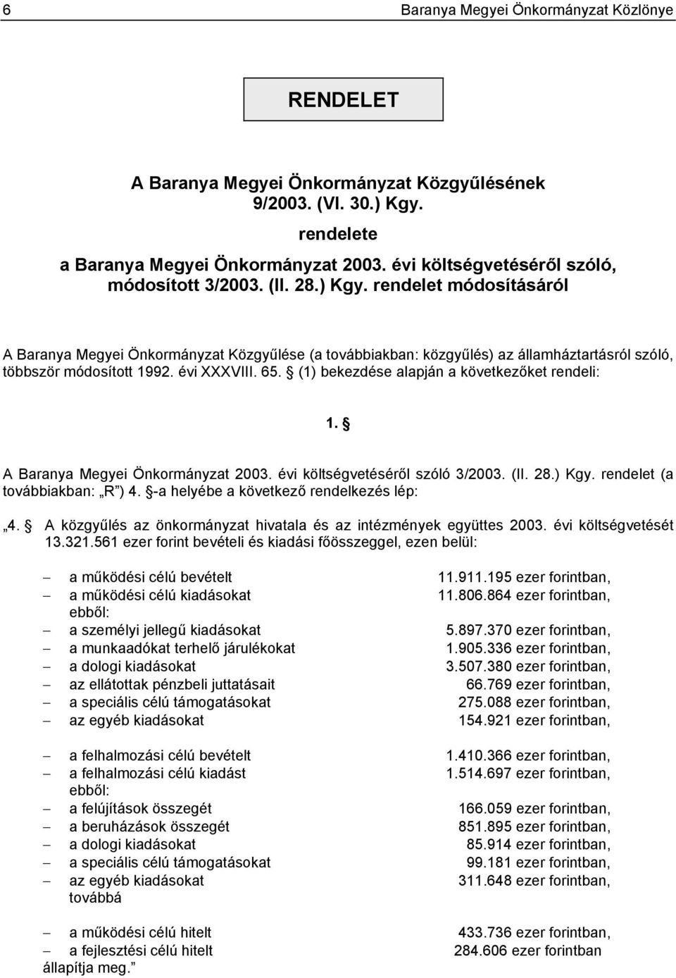 rendelet módosításáról A Baranya Megyei Önkormányzat Közgyűlése (a továbbiakban: közgyűlés) az államháztartásról szóló, többször módosított 1992. évi XXXVIII. 65.