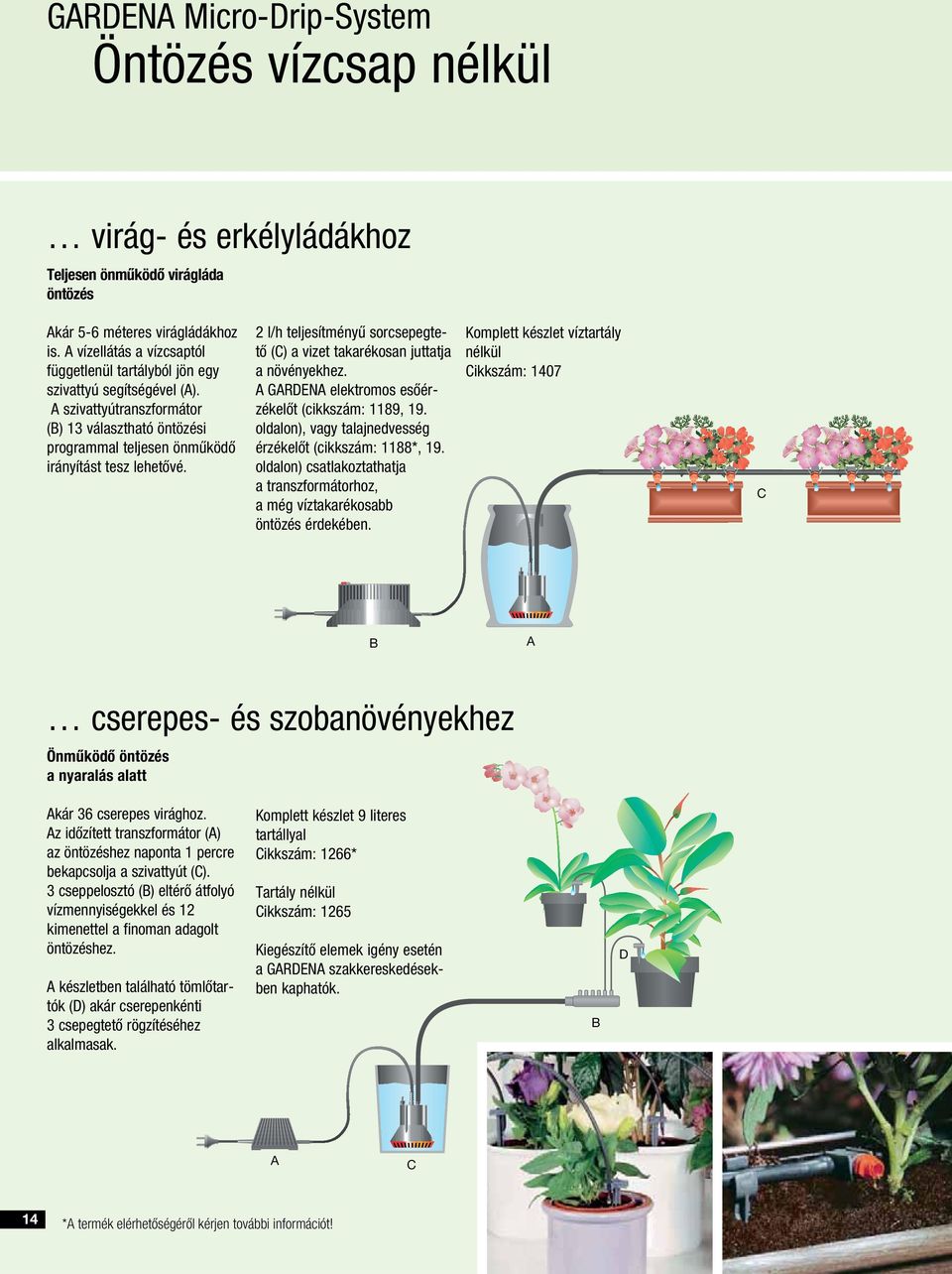 2 l/h teljesítményű sorcsepegte- Komplett készlet víztartály tő (C) a vizet takarékosan juttatja nélkül a növényekhez. Cikkszám: 1407 A GARDENA elektromos esőérzékelőt (cikkszám: 1189, 19.