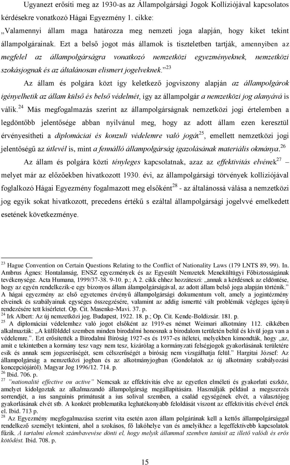 Ezt a belső jogot más államok is tiszteletben tartják, amennyiben az megfelel az állampolgárságra vonatkozó nemzetközi egyezményeknek, nemzetközi szokásjognak és az általánosan elismert jogelveknek.