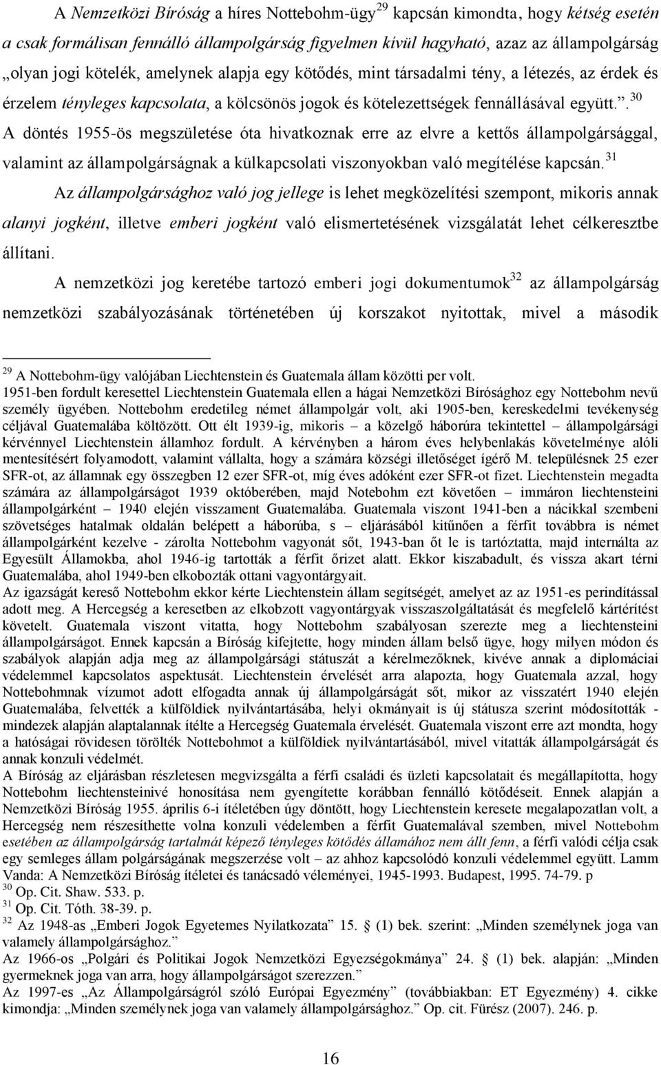 . 30 A döntés 1955-ös megszületése óta hivatkoznak erre az elvre a kettős állampolgársággal, valamint az állampolgárságnak a külkapcsolati viszonyokban való megítélése kapcsán.