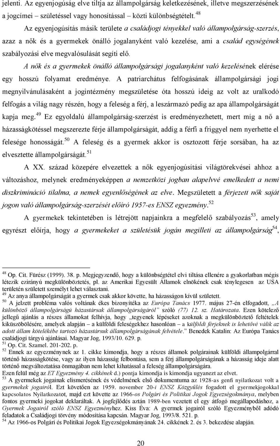 megvalósulását segíti elő. A nők és a gyermekek önálló állampolgársági jogalanyként való kezelésének elérése egy hosszú folyamat eredménye.