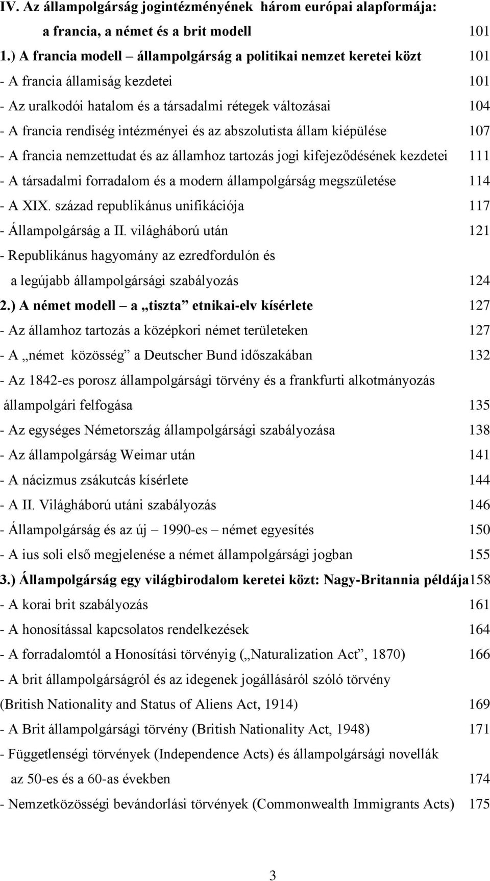 és az abszolutista állam kiépülése 107 - A francia nemzettudat és az államhoz tartozás jogi kifejeződésének kezdetei 111 - A társadalmi forradalom és a modern állampolgárság megszületése 114 - A XIX.