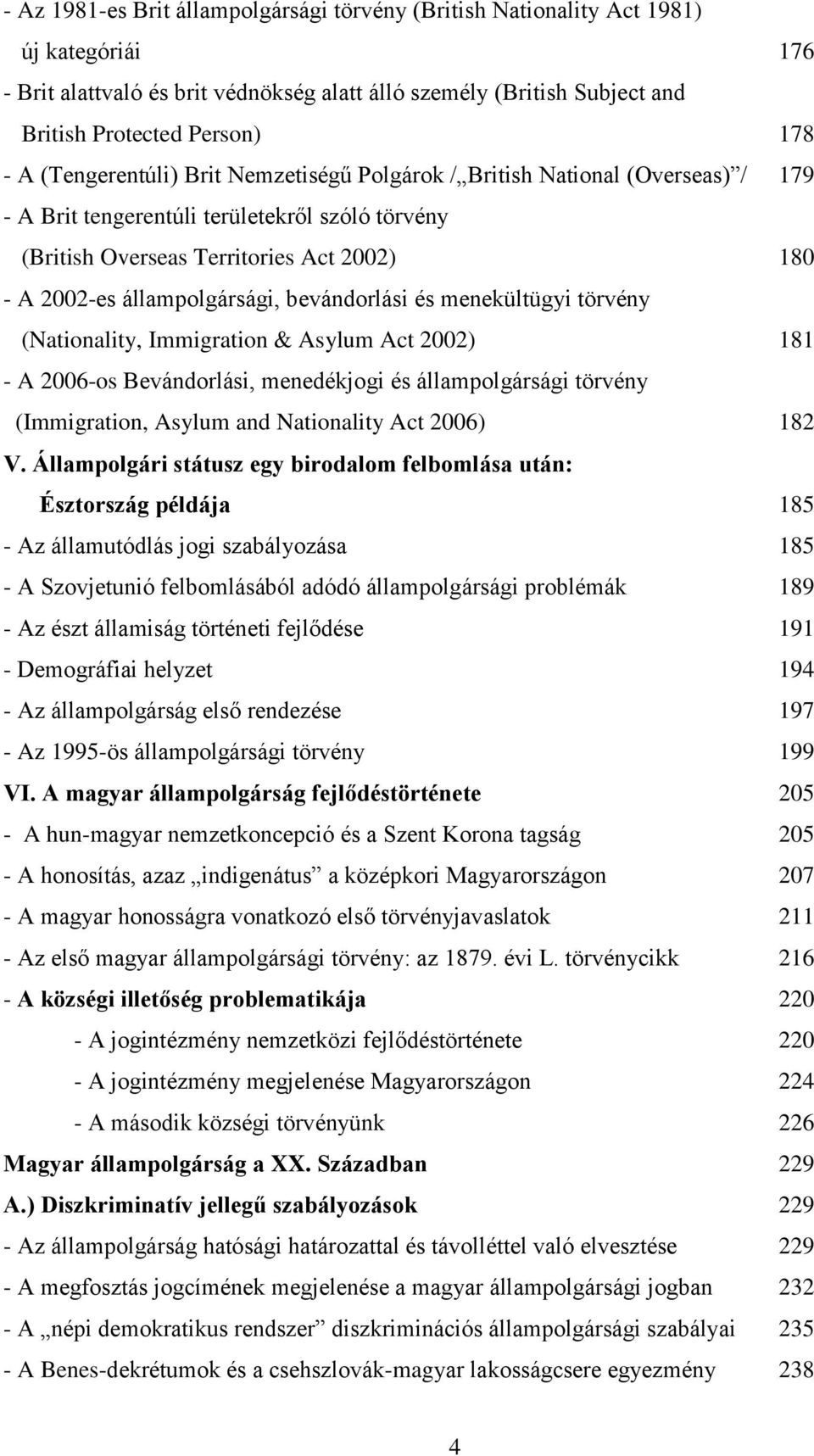 bevándorlási és menekültügyi törvény (Nationality, Immigration & Asylum Act 2002) 181 - A 2006-os Bevándorlási, menedékjogi és állampolgársági törvény (Immigration, Asylum and Nationality Act 2006)