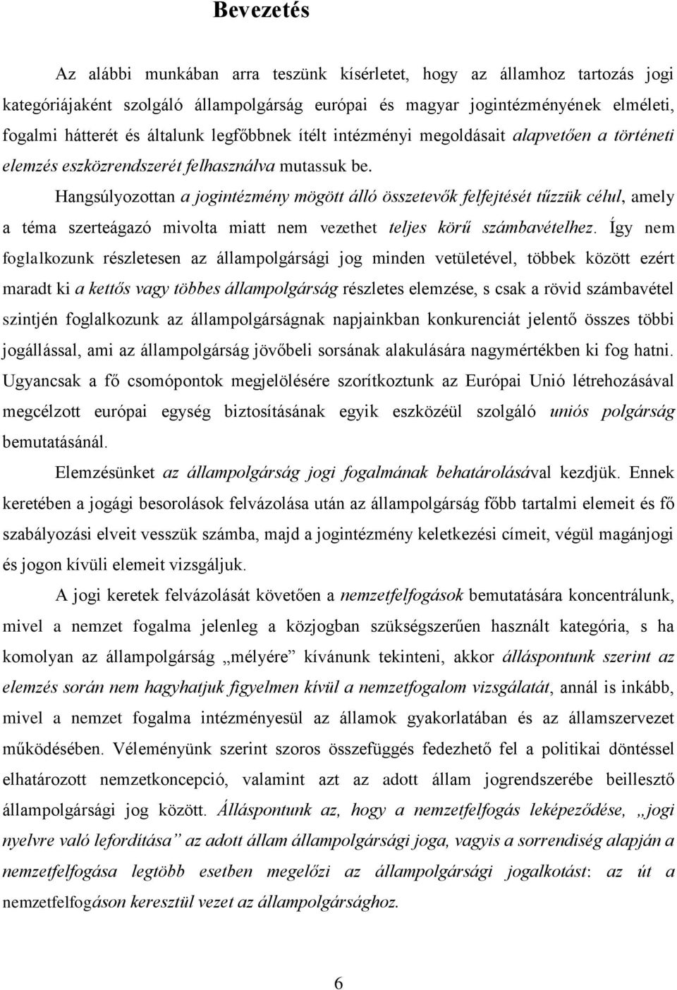 Hangsúlyozottan a jogintézmény mögött álló összetevők felfejtését tűzzük célul, amely a téma szerteágazó mivolta miatt nem vezethet teljes körű számbavételhez.