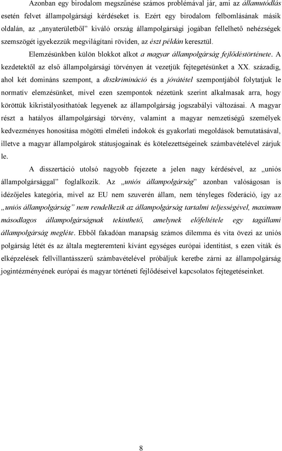 Elemzésünkben külön blokkot alkot a magyar állampolgárság fejlődéstörténete. A kezdetektől az első állampolgársági törvényen át vezetjük fejtegetésünket a XX.