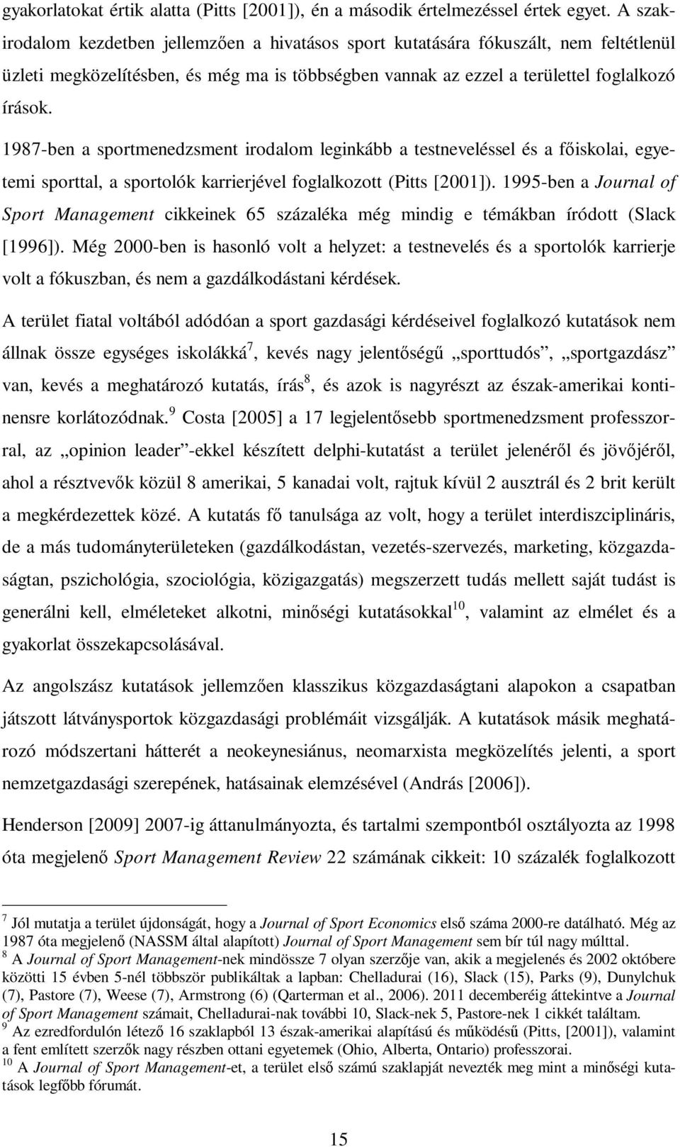 1987-ben a sportmenedzsment irodalom leginkább a testneveléssel és a fıiskolai, egyetemi sporttal, a sportolók karrierjével foglalkozott (Pitts [2001]).
