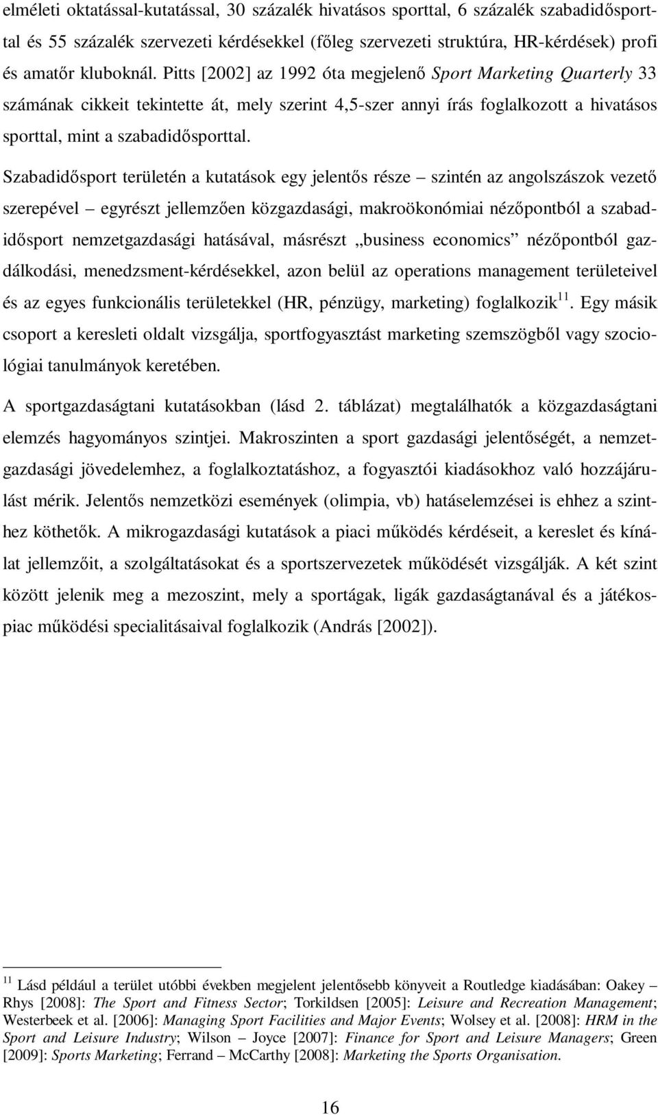 Szabadidısport területén a kutatások egy jelentıs része szintén az angolszászok vezetı szerepével egyrészt jellemzıen közgazdasági, makroökonómiai nézıpontból a szabadidısport nemzetgazdasági