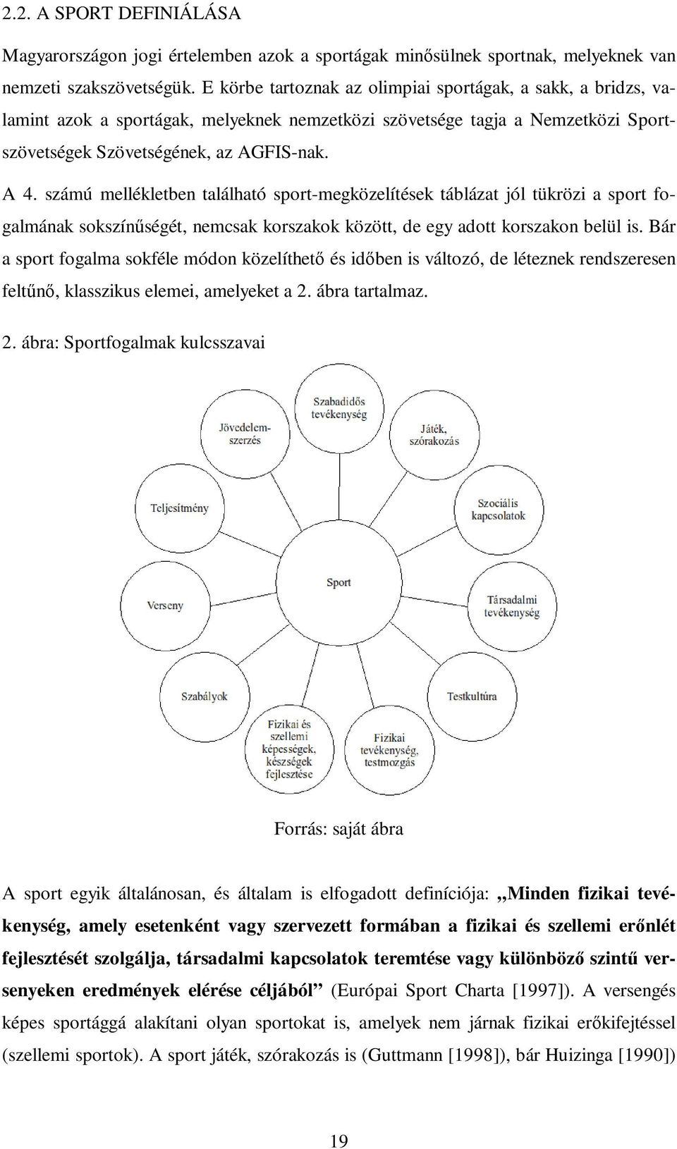 számú mellékletben található sport-megközelítések táblázat jól tükrözi a sport fogalmának sokszínőségét, nemcsak korszakok között, de egy adott korszakon belül is.