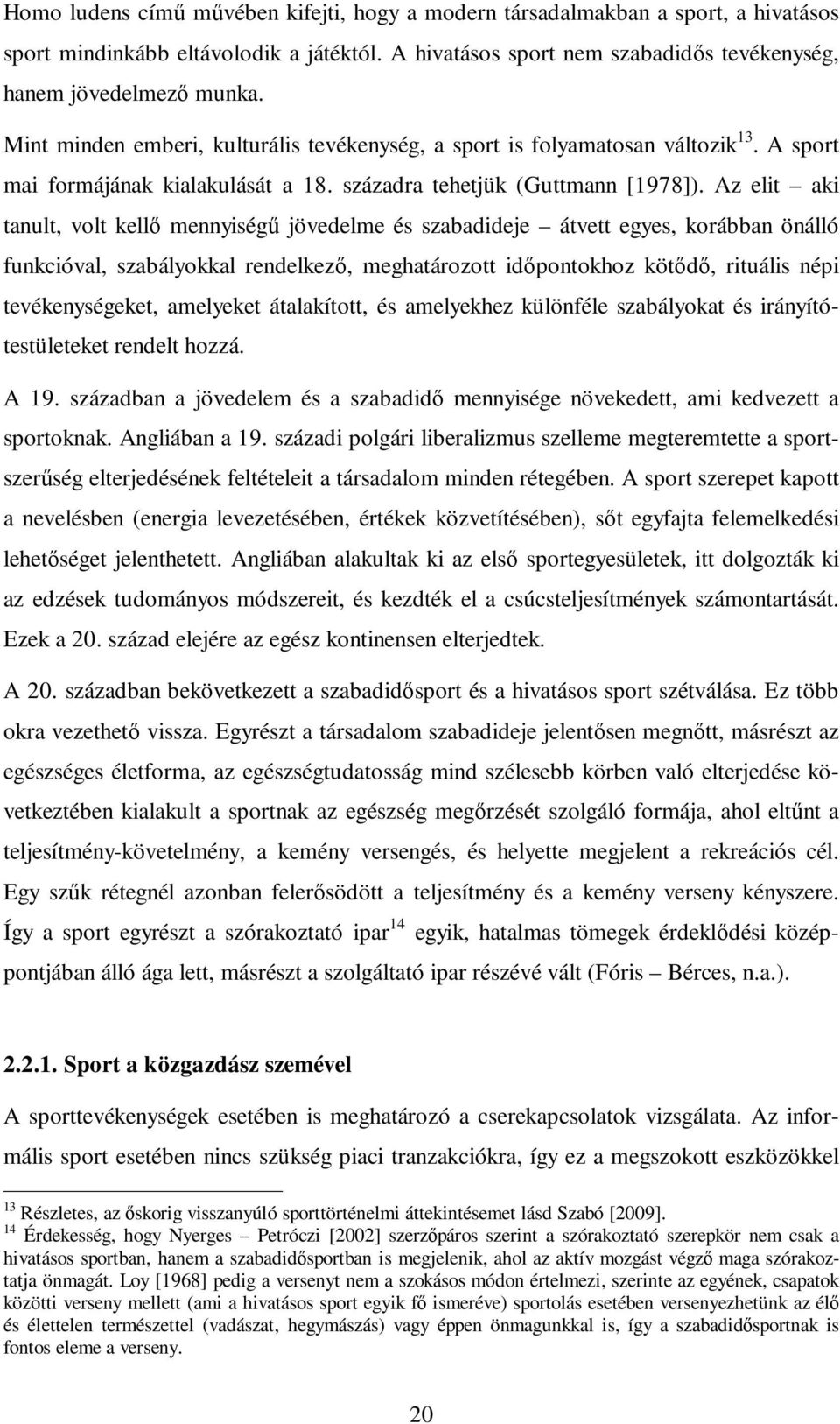 Az elit aki tanult, volt kellı mennyiségő jövedelme és szabadideje átvett egyes, korábban önálló funkcióval, szabályokkal rendelkezı, meghatározott idıpontokhoz kötıdı, rituális népi tevékenységeket,