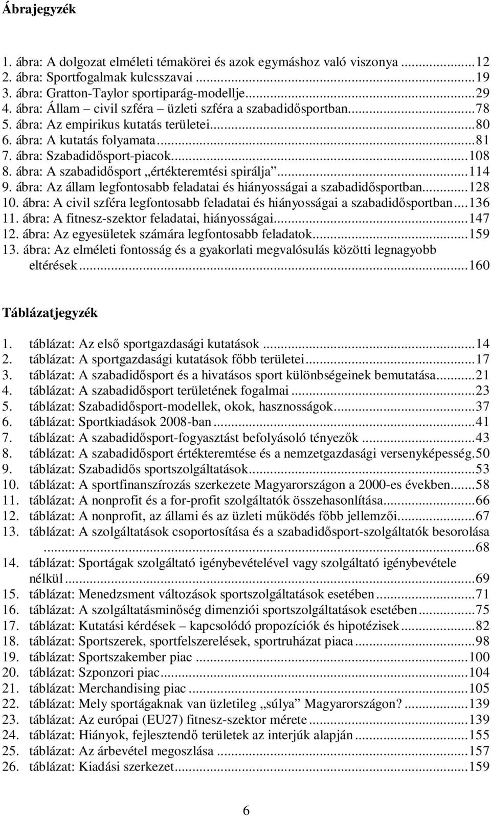 ábra: A szabadidısport értékteremtési spirálja...114 9. ábra: Az állam legfontosabb feladatai és hiányosságai a szabadidısportban...128 10.