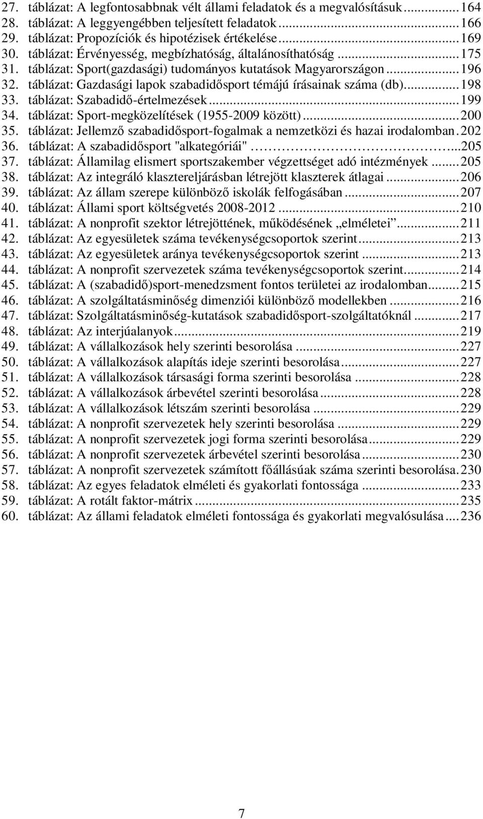 táblázat: Gazdasági lapok szabadidısport témájú írásainak száma (db)...198 33. táblázat: Szabadidı-értelmezések...199 34. táblázat: Sport-megközelítések (1955-2009 között)...200 35.