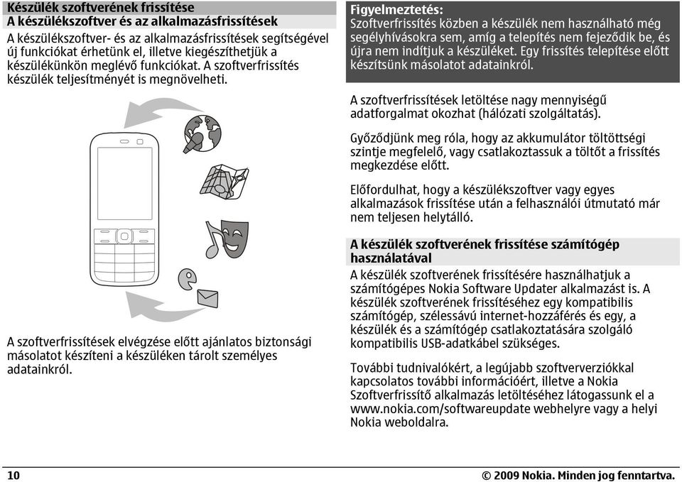 A szoftverfrissítések elvégzése előtt ajánlatos biztonsági másolatot készíteni a készüléken tárolt személyes adatainkról.