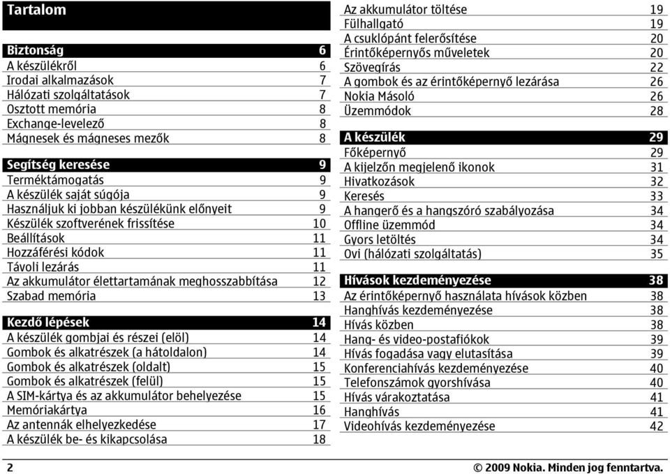 meghosszabbítása 12 Szabad memória 13 Kezdő lépések 14 A készülék gombjai és részei (elöl) 14 Gombok és alkatrészek (a hátoldalon) 14 Gombok és alkatrészek (oldalt) 15 Gombok és alkatrészek (felül)