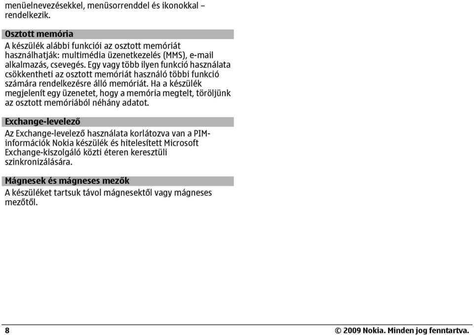 Egy vagy több ilyen funkció használata csökkentheti az osztott memóriát használó többi funkció számára rendelkezésre álló memóriát.