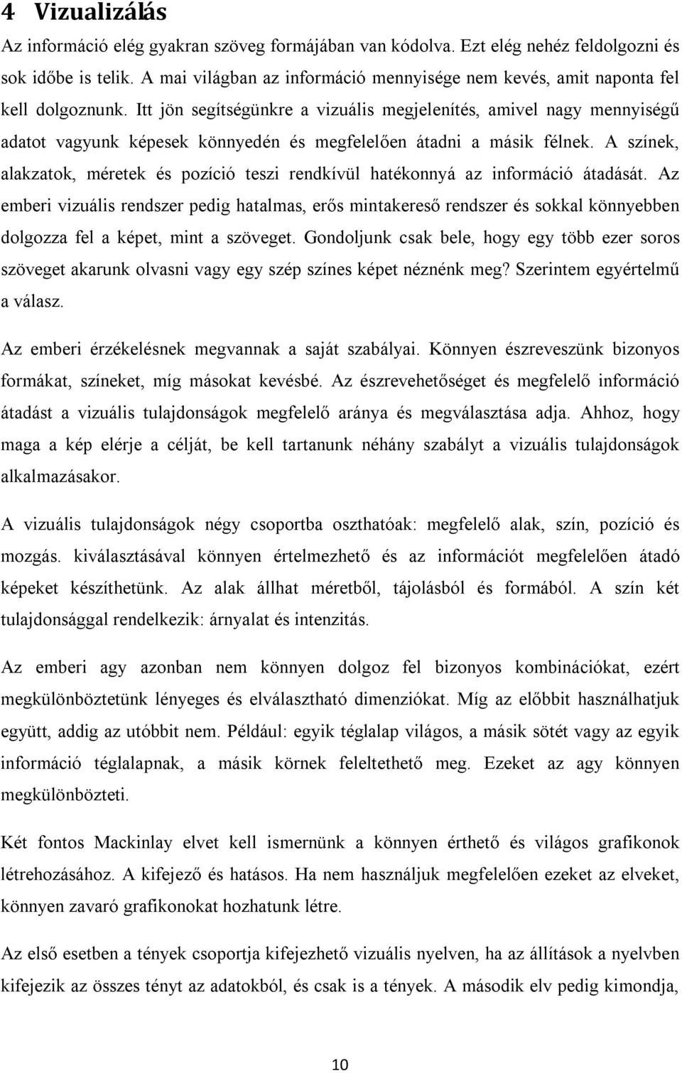 Itt jön segítségünkre a vizuális megjelenítés, amivel nagy mennyiségű adatot vagyunk képesek könnyedén és megfelelően átadni a másik félnek.