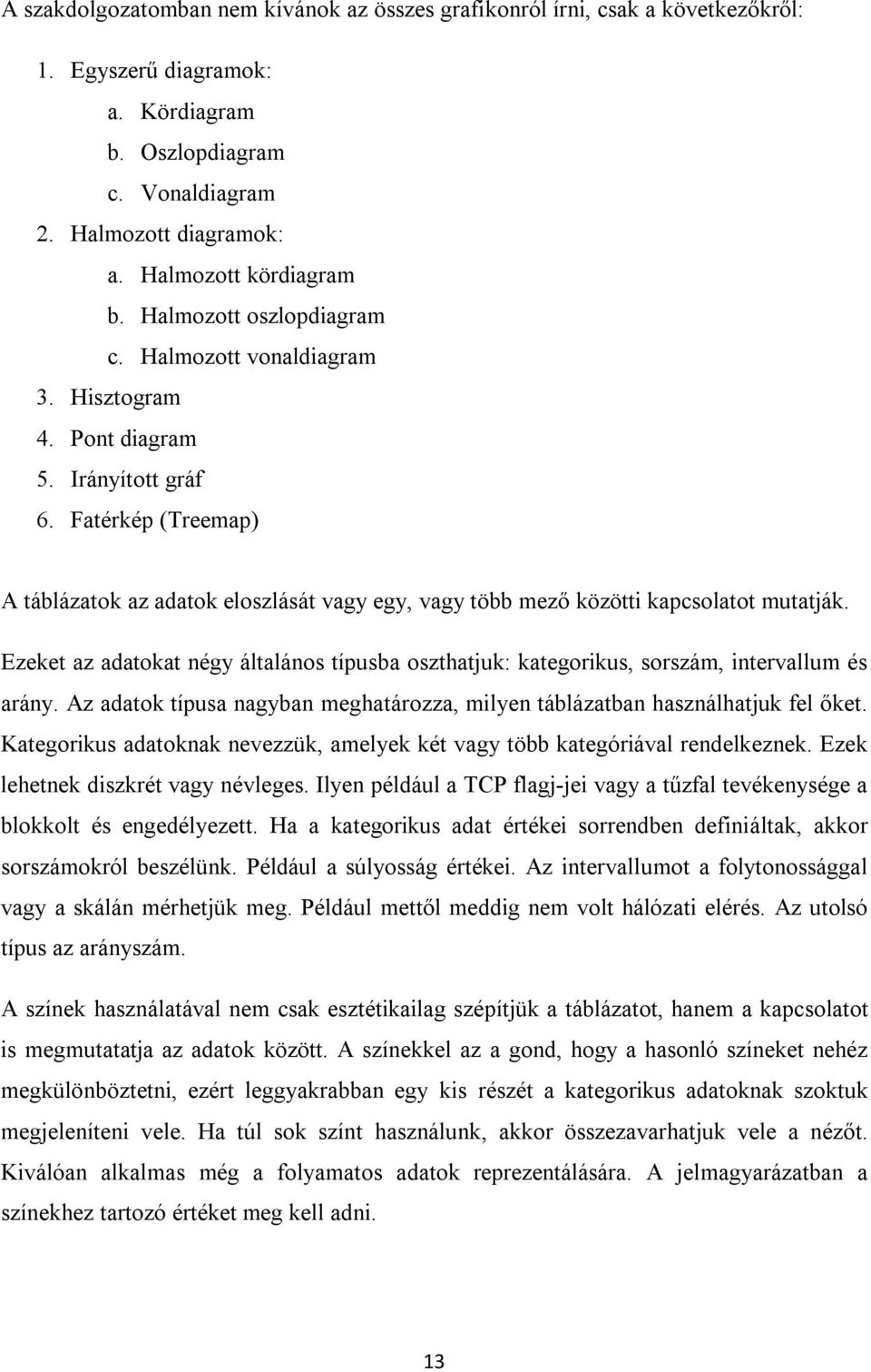 Fatérkép (Treemap) A táblázatok az adatok eloszlását vagy egy, vagy több mező közötti kapcsolatot mutatják.