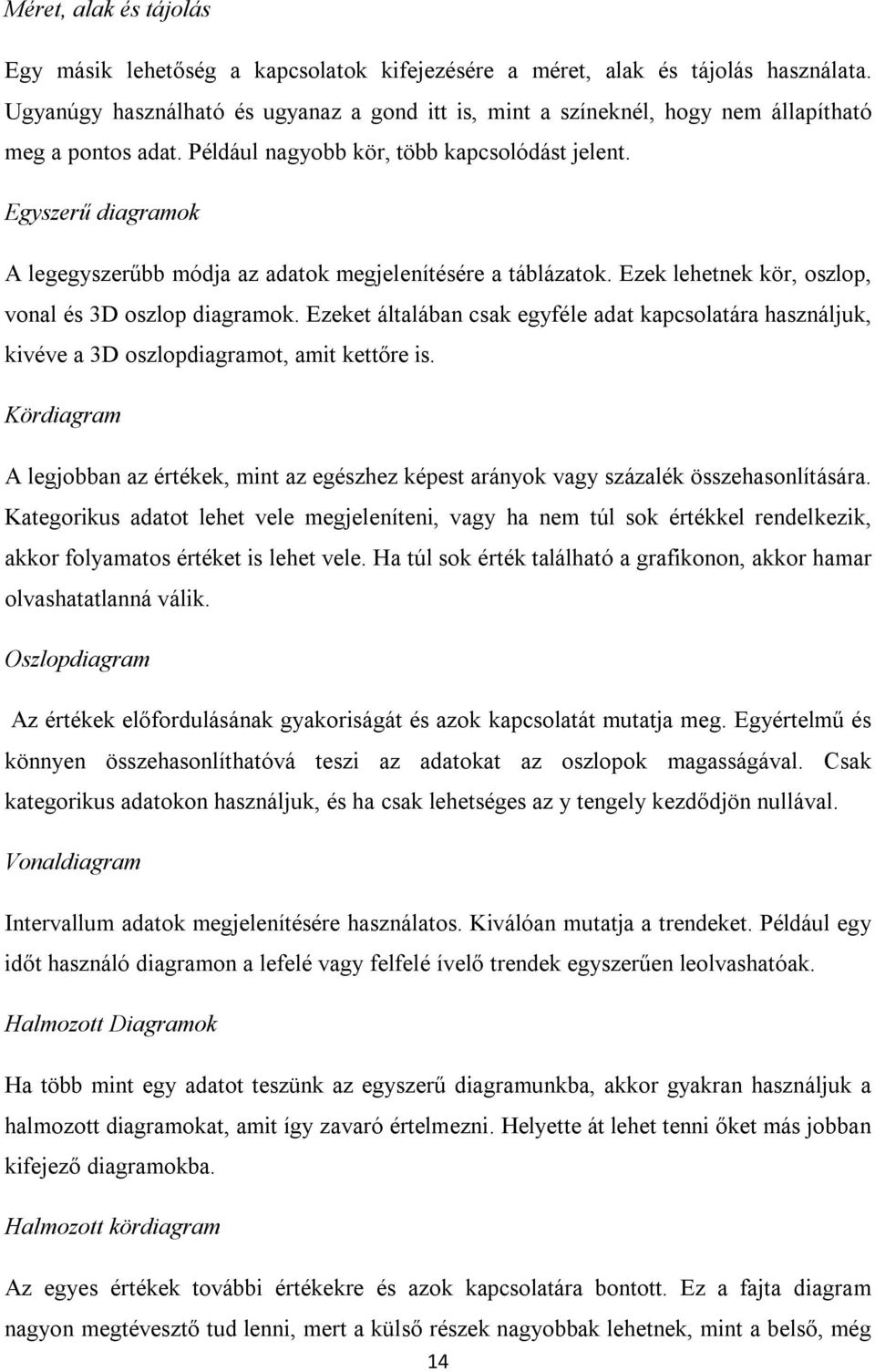 Egyszerű diagramok A legegyszerűbb módja az adatok megjelenítésére a táblázatok. Ezek lehetnek kör, oszlop, vonal és 3D oszlop diagramok.