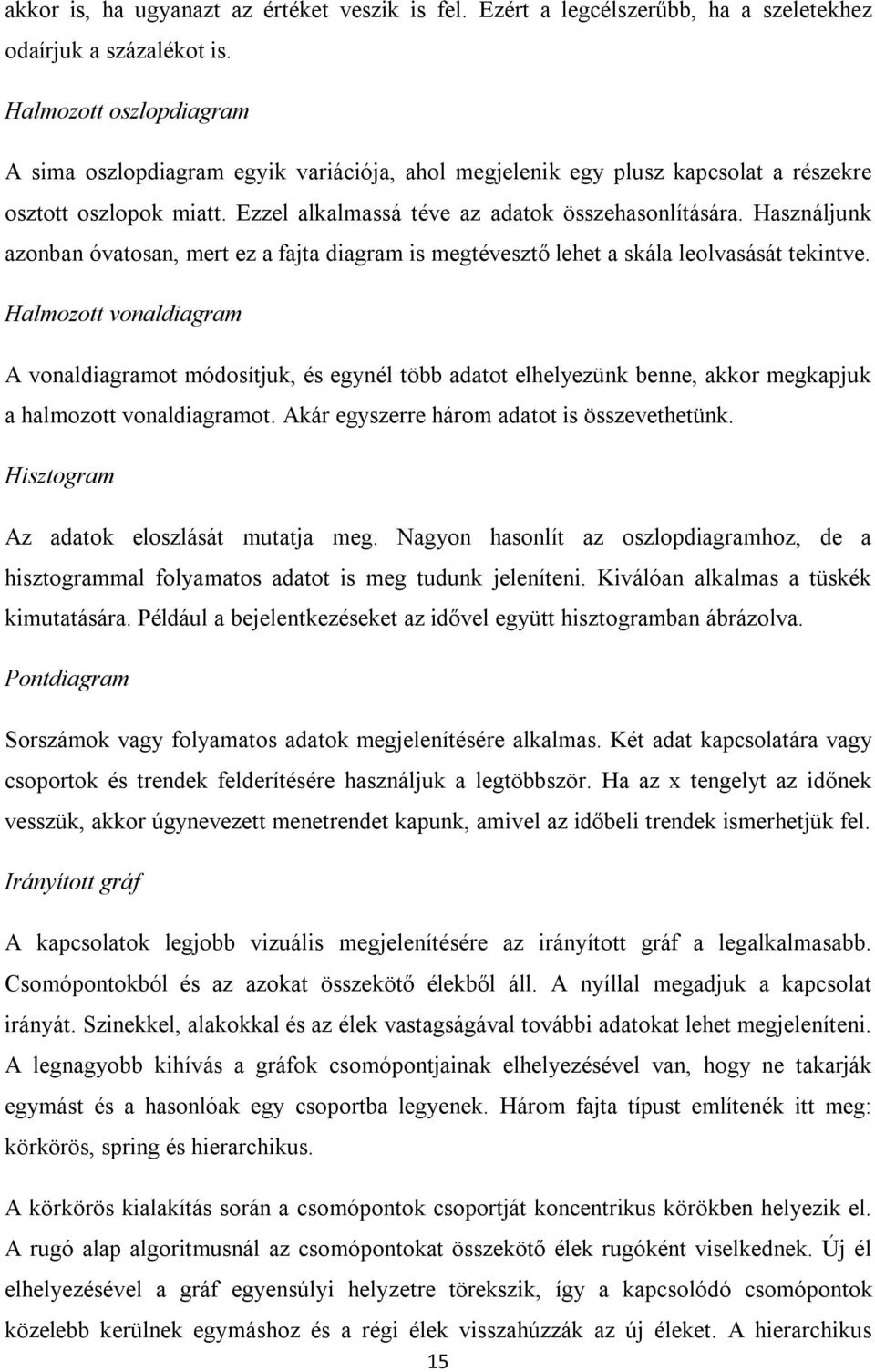 Használjunk azonban óvatosan, mert ez a fajta diagram is megtévesztő lehet a skála leolvasását tekintve.