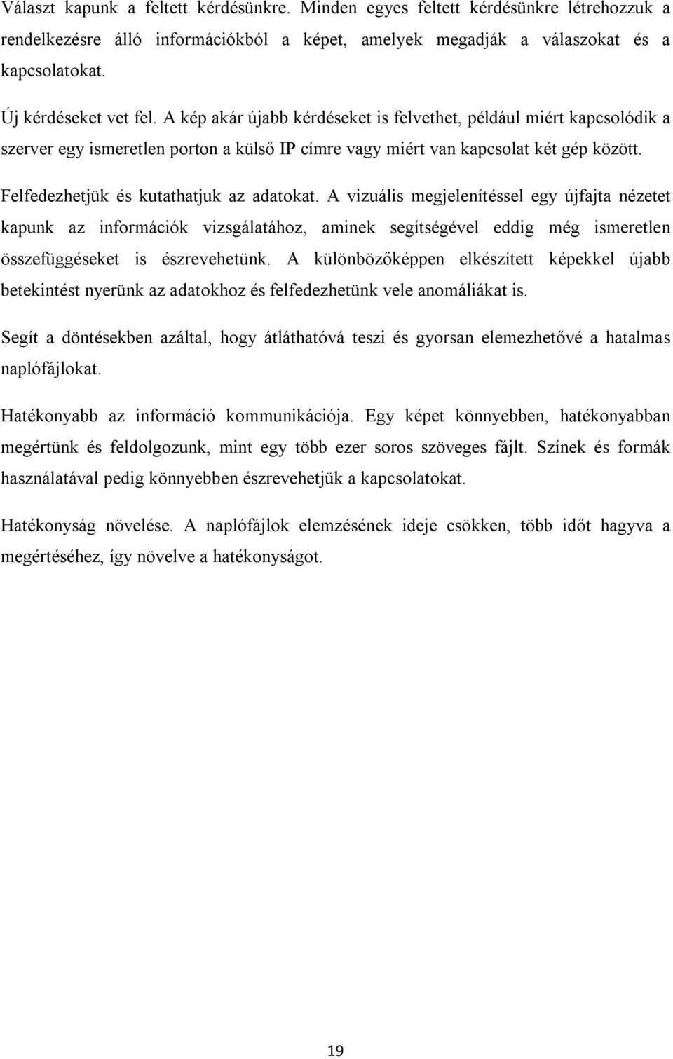 A vizuális megjelenítéssel egy újfajta nézetet kapunk az információk vizsgálatához, aminek segítségével eddig még ismeretlen összefüggéseket is észrevehetünk.