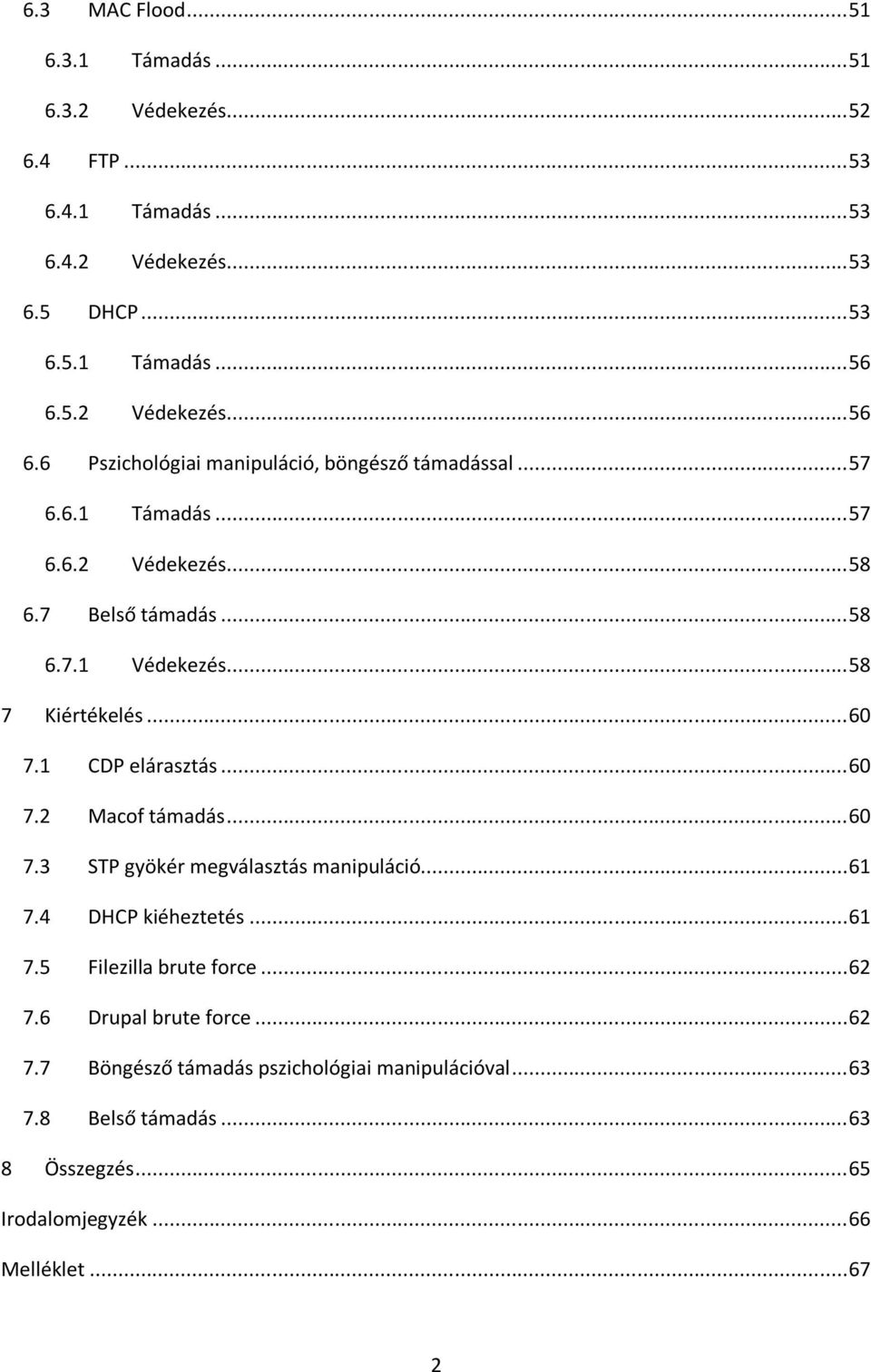 .. 58 7 Kiértékelés... 60 7.1 CDP elárasztás... 60 7.2 Macof támadás... 60 7.3 STP gyökér megválasztás manipuláció... 61 7.4 DHCP kiéheztetés... 61 7.5 Filezilla brute force.
