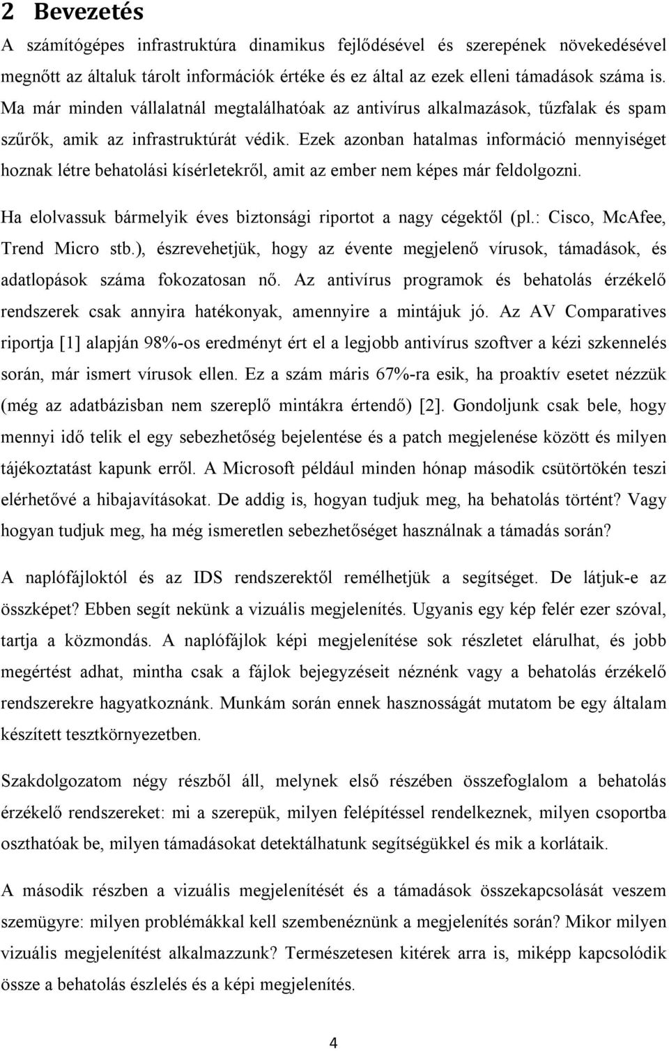 Ezek azonban hatalmas információ mennyiséget hoznak létre behatolási kísérletekről, amit az ember nem képes már feldolgozni. Ha elolvassuk bármelyik éves biztonsági riportot a nagy cégektől (pl.