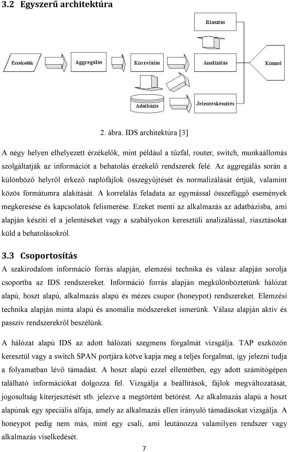 Az aggregálás során a különböző helyről érkező naplófájlok összegyűjtését és normalizálását értjük, valamint közös formátumra alakítását.