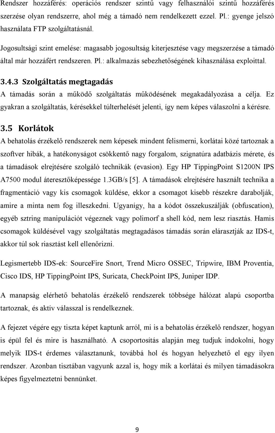 : alkalmazás sebezhetőségének kihasználása exploittal. 3.4.3 Szolgáltatás megtagadás A támadás során a működő szolgáltatás működésének megakadályozása a célja.