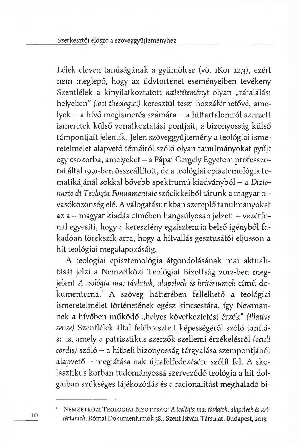 amelyek a hívő megismerés számára a hittartalomról szerzett ismeretek külső vonatkoztatási pontjait, a bizonyosság külső támpontjait jelentik.