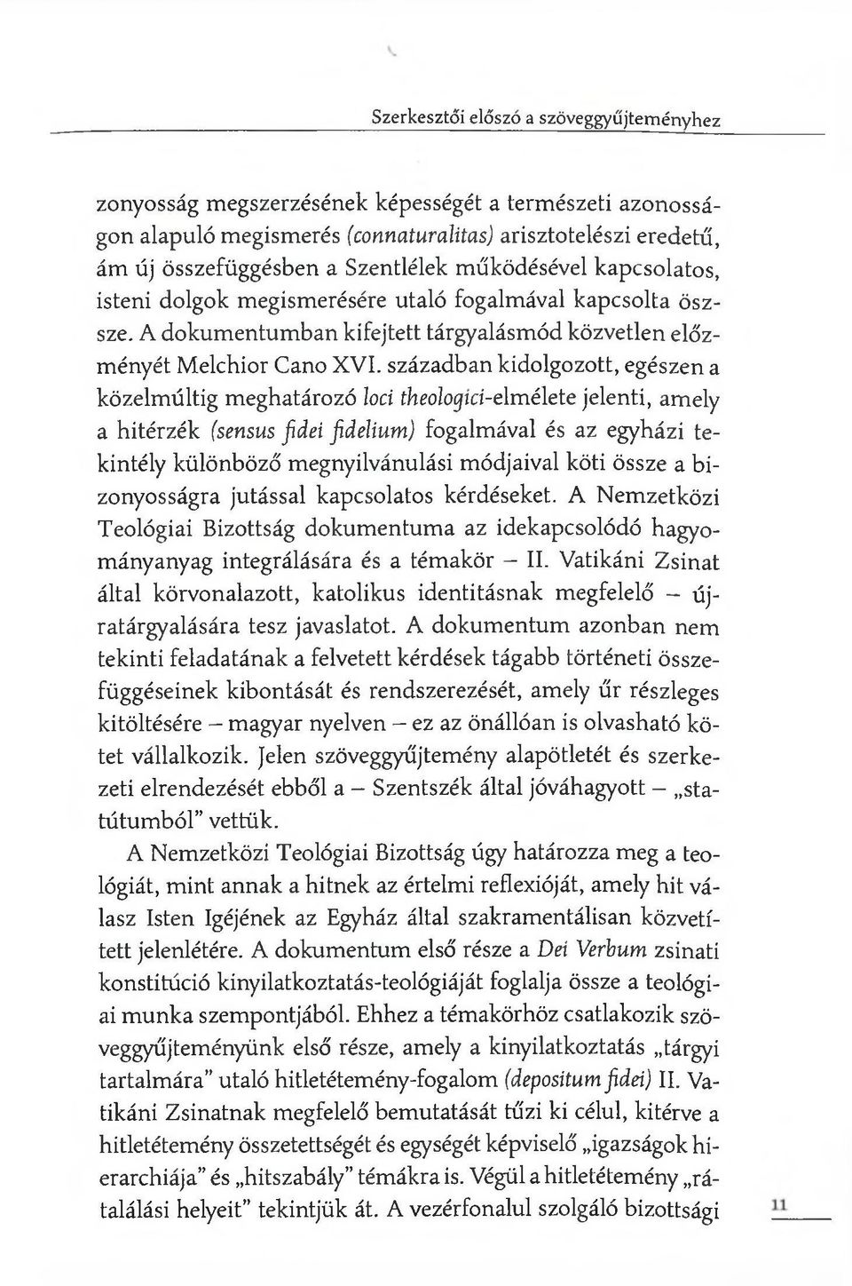 században kidolgozott, egészen a közelmúltig meghatározó loci theologici-elmélete jelenti, amely a hitérzék (sensus fidei fidelium) fogalmával és az egyházi tekintély különböző megnyilvánulási