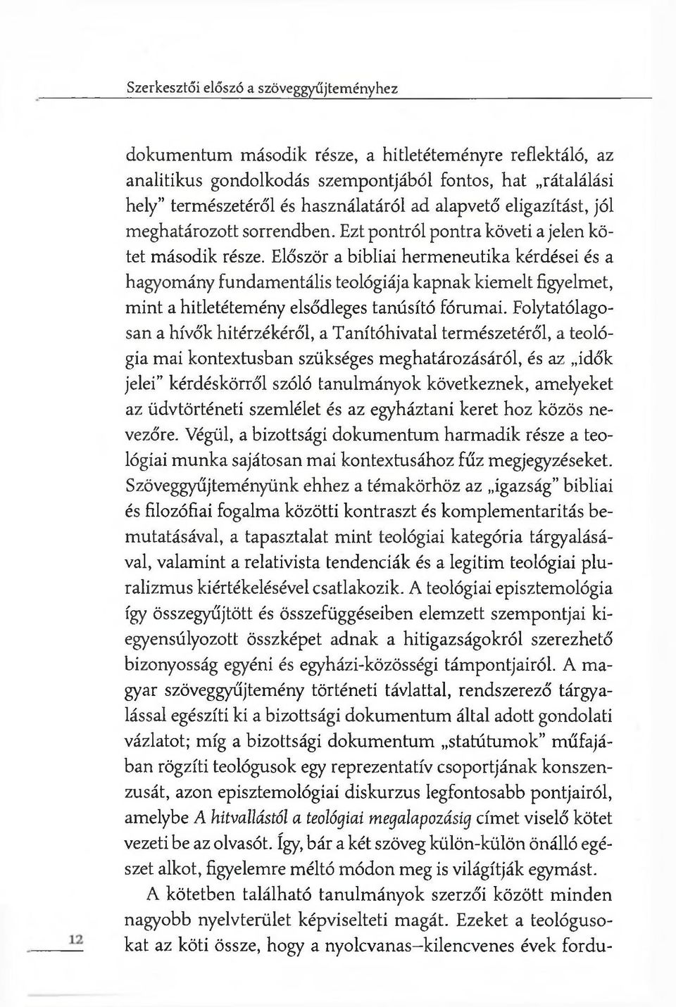 Először a bibliai hermeneutika kérdései és a hagyomány fundamentális teológiája kapnak kiemelt figyelmet, mint a hitletétemény elsődleges tanúsító fórumai.