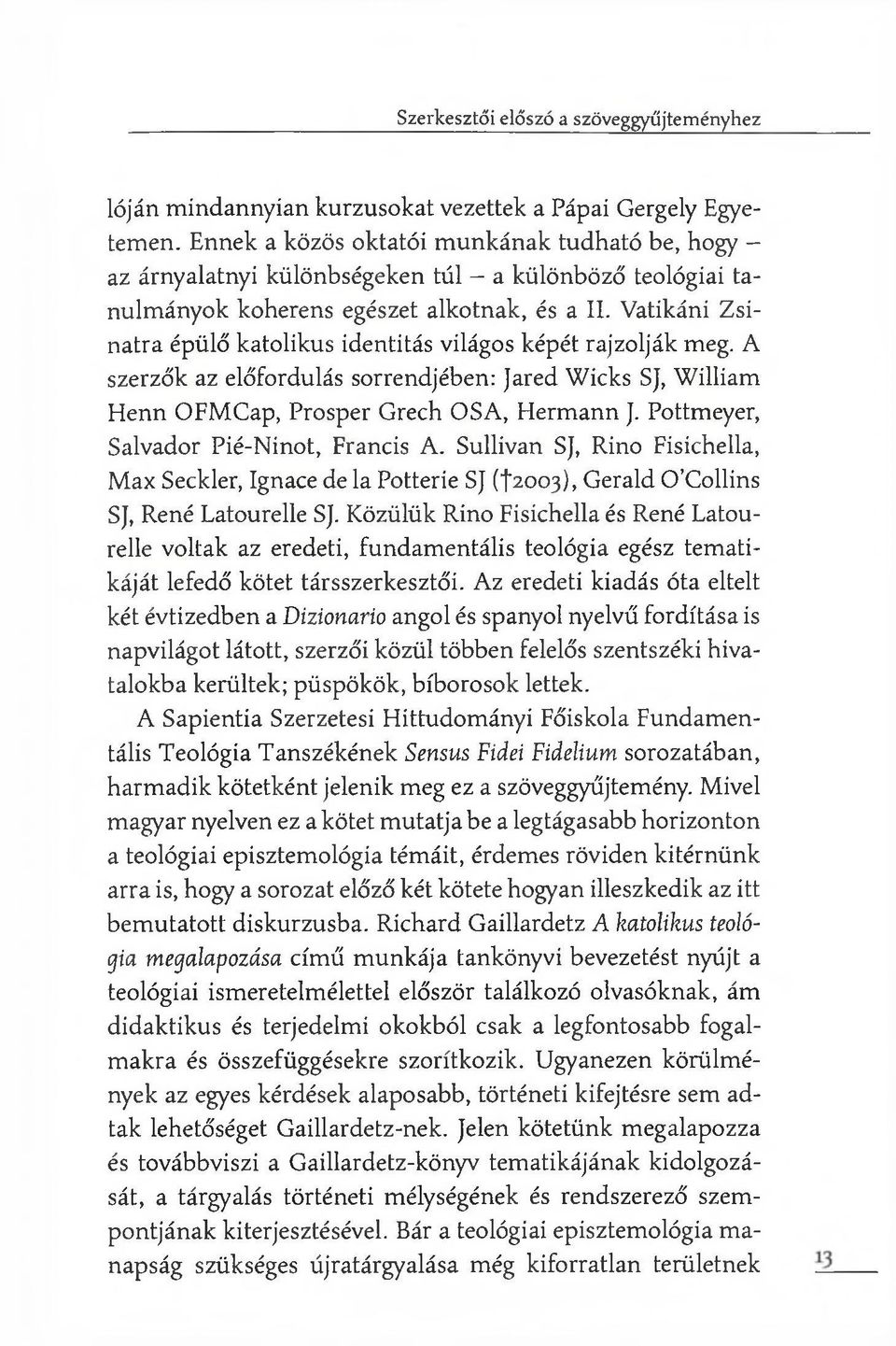 Vatikáni Z sinatra épülő katolikus identitás világos képét rajzolják meg. A szerzők az előfordulás sorrendjében: Jared Wicks SJ, W illiam Henn OFM Cap, Prosper Grech O SA, Hermann J.