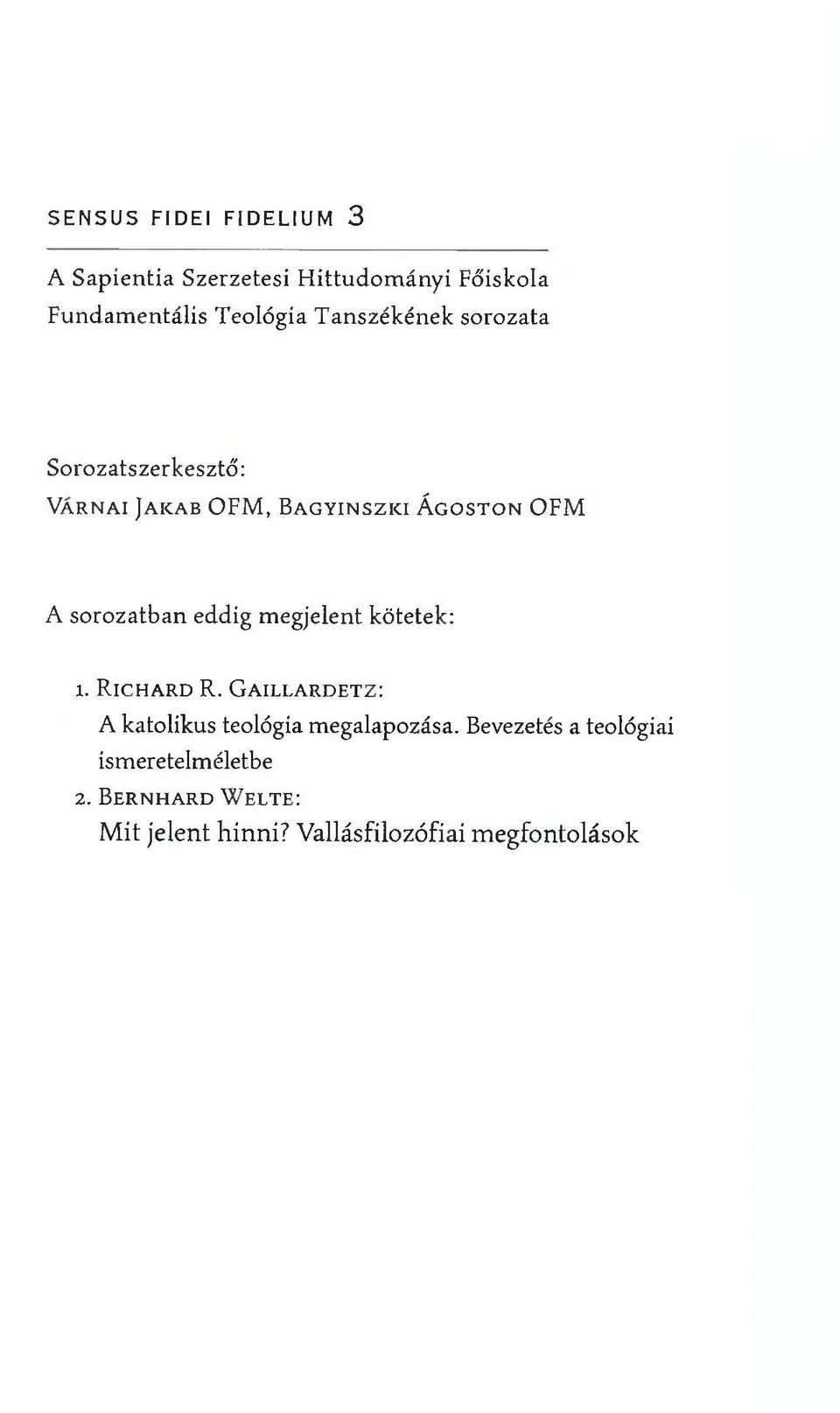 eddig m egjelent kötetek: 1. R ic h a r d R. G a i l l a r d e t z : A katolikus teológia m egalapozása.