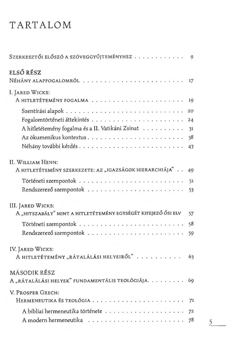.. 31 Az ökumenikus kontextus... 38 Néhány további kérdés... 43 II. W il l ia m H e n n : A HITLETÉTEMÉNY SZERKEZETE: AZ IGAZSÁGOK HIERARCHIÁJA 49 Történeti szempontok... 51 Rendszerező szem pontok.