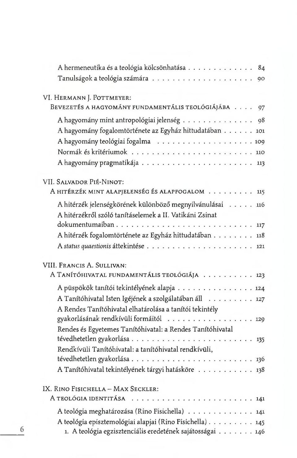 .. 98 A hagyomány fogalomtörténete az Egyház hittudatában... 101 A hagyomány teológiai fogalma... 109 Normák és k rité riu m o k...110 A hagyomány pragm atikája... 113 VII.