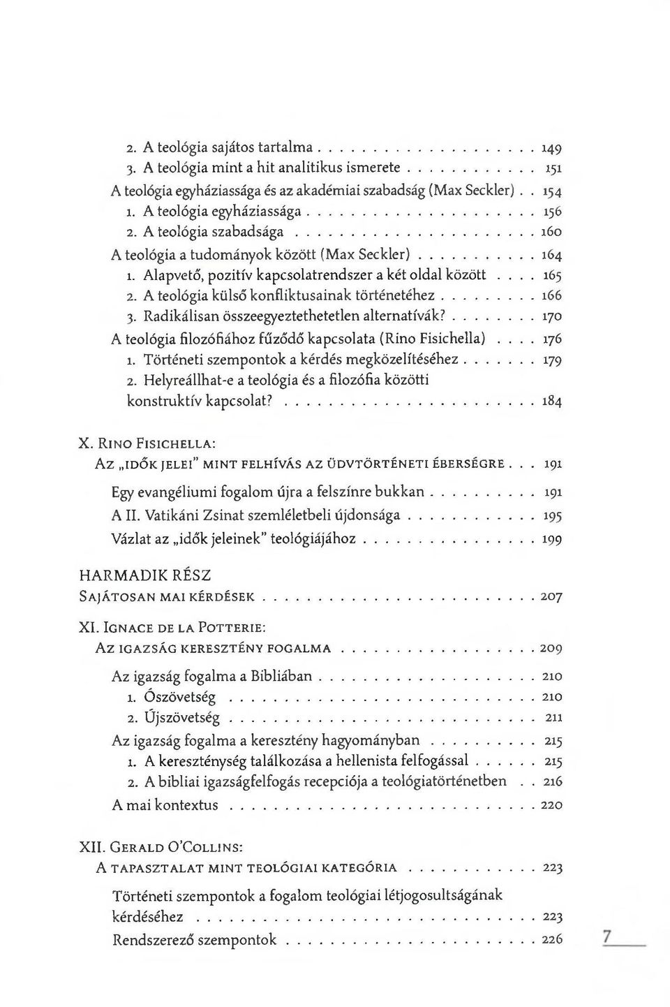 A teológia külső konfliktusainak történetéhez... 166 3. Radikálisan összeegyeztethetetlen alternatívák?...170 A teológia filozófiához fűződő kapcsolata (Rino Fisichella).... 176 1.