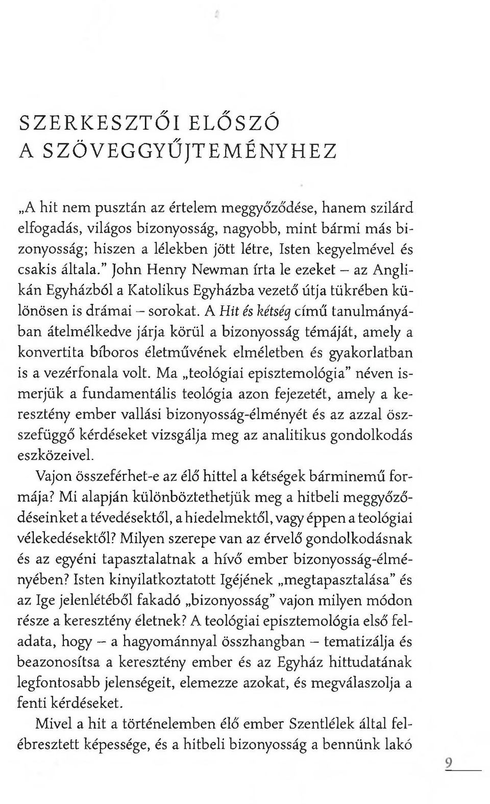 A Hit és kétséq című tanulmányában átelmélkedve járja körül a bizonyosság témáját, amely a konvertita bíboros életművének elméletben és gyakorlatban is a vezérfonala volt.