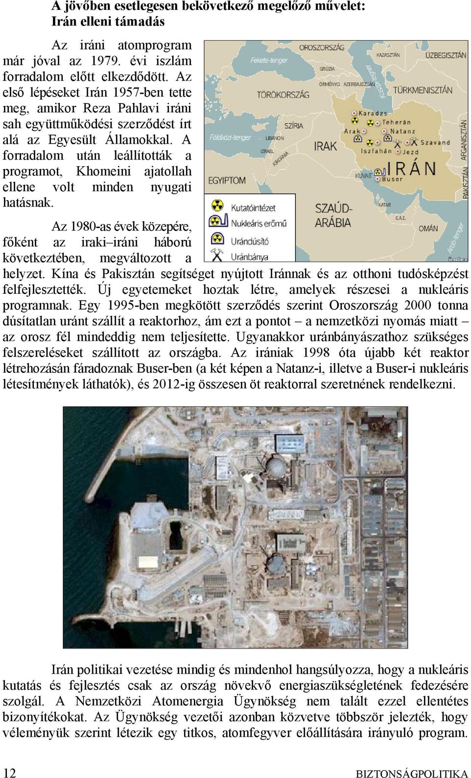 A forradalom után leállították a programot, Khomeini ajatollah ellene volt minden nyugati hatásnak. Az 1980-as évek közepére, főként az iraki iráni háború következtében, megváltozott a helyzet.