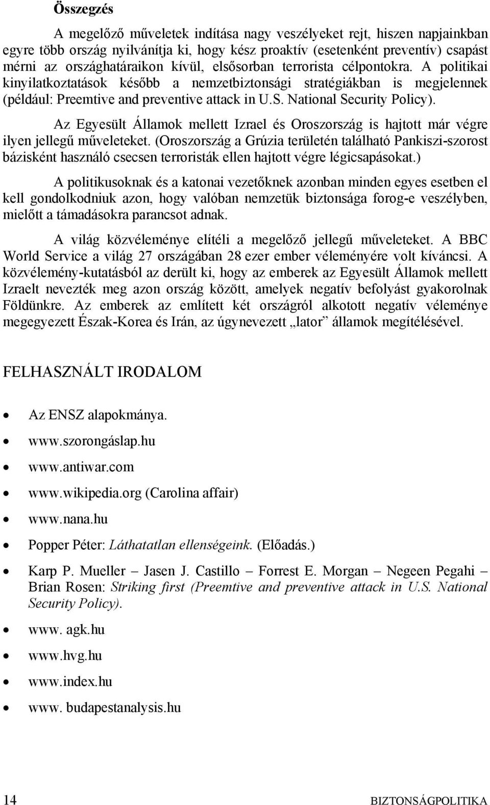 Az Egyesült Államok mellett Izrael és Oroszország is hajtott már végre ilyen jellegű műveleteket.
