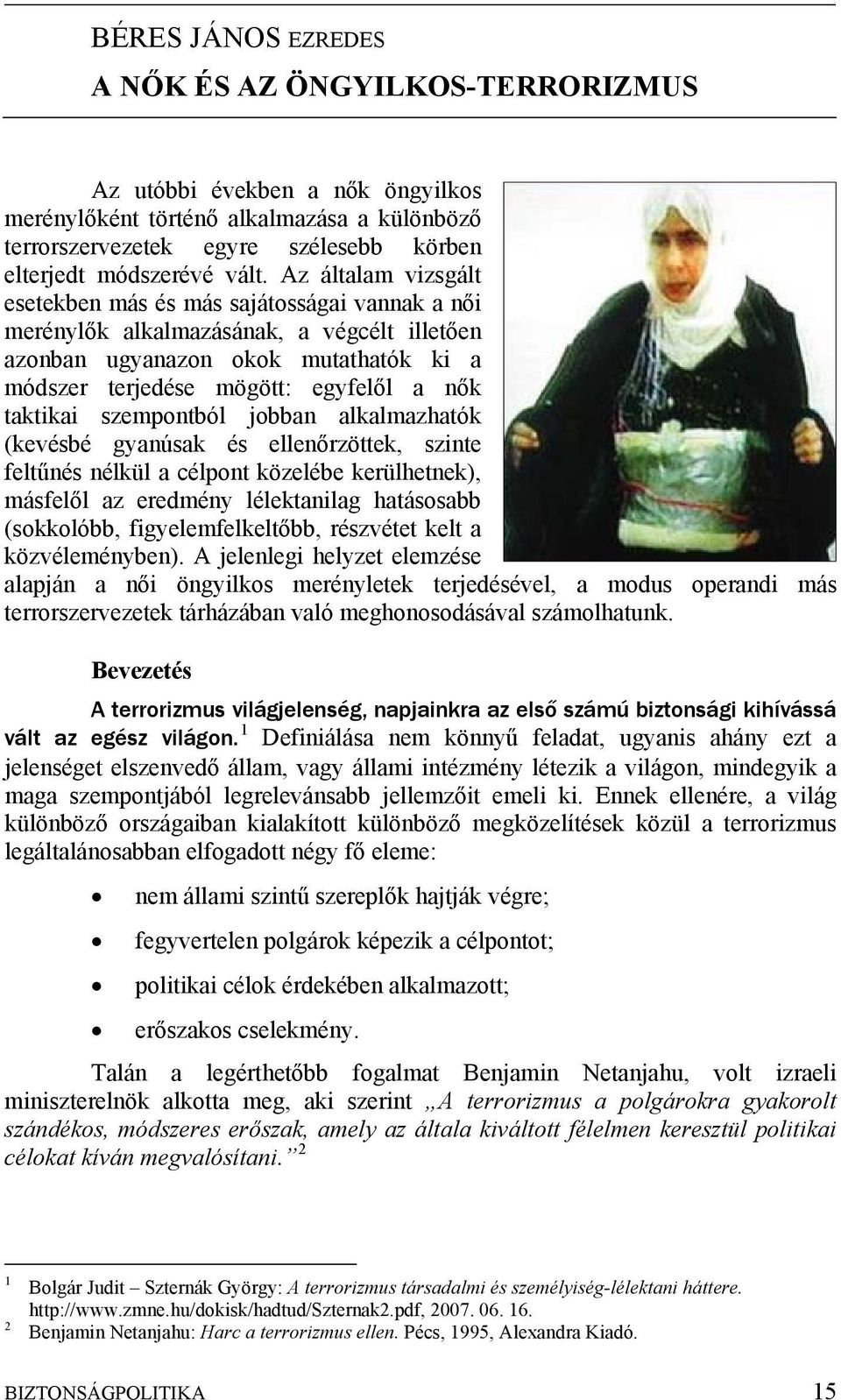 taktikai szempontból jobban alkalmazhatók (kevésbé gyanúsak és ellenőrzöttek, szinte feltűnés nélkül a célpont közelébe kerülhetnek), másfelől az eredmény lélektanilag hatásosabb (sokkolóbb,