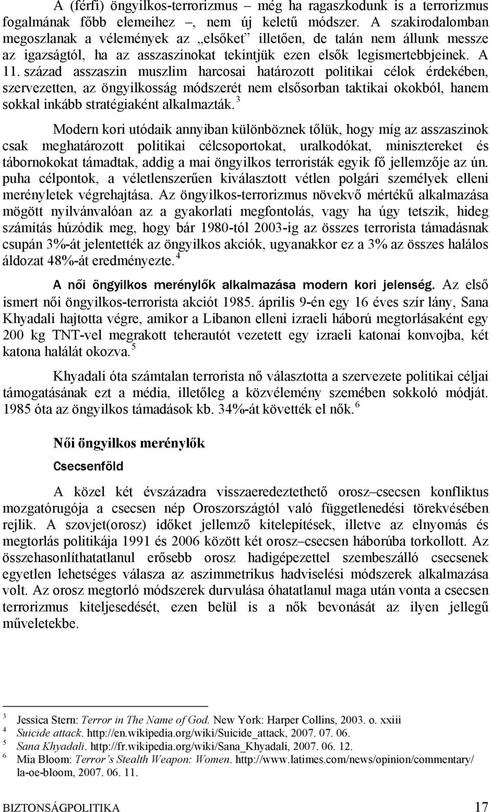század asszaszin muszlim harcosai határozott politikai célok érdekében, szervezetten, az öngyilkosság módszerét nem elsősorban taktikai okokból, hanem sokkal inkább stratégiaként alkalmazták.