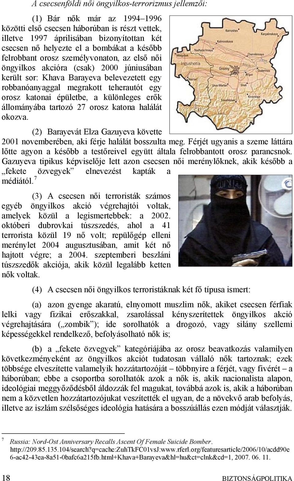 katonai épületbe, a különleges erők állományába tartozó 27 orosz katona halálát okozva. (2) Barayevát Elza Gazuyeva követte 2001 novemberében, aki férje halálát bosszulta meg.