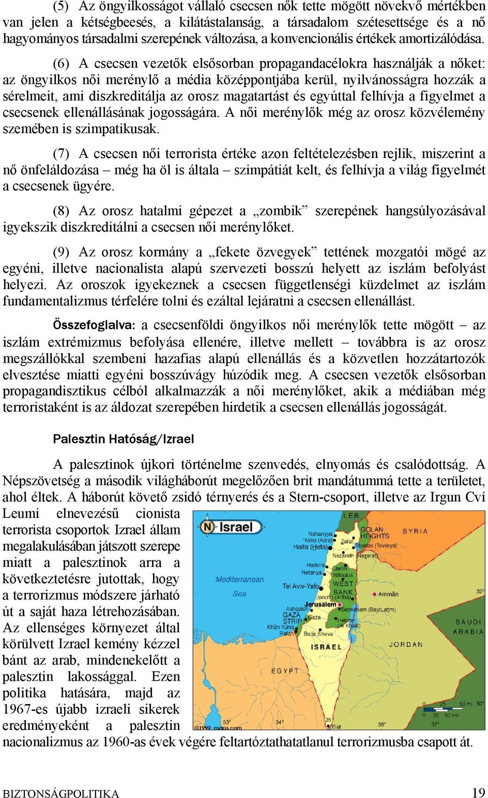 (6) A csecsen vezetők elsősorban propagandacélokra használják a nőket: az öngyilkos női merénylő a média középpontjába kerül, nyilvánosságra hozzák a sérelmeit, ami diszkreditálja az orosz