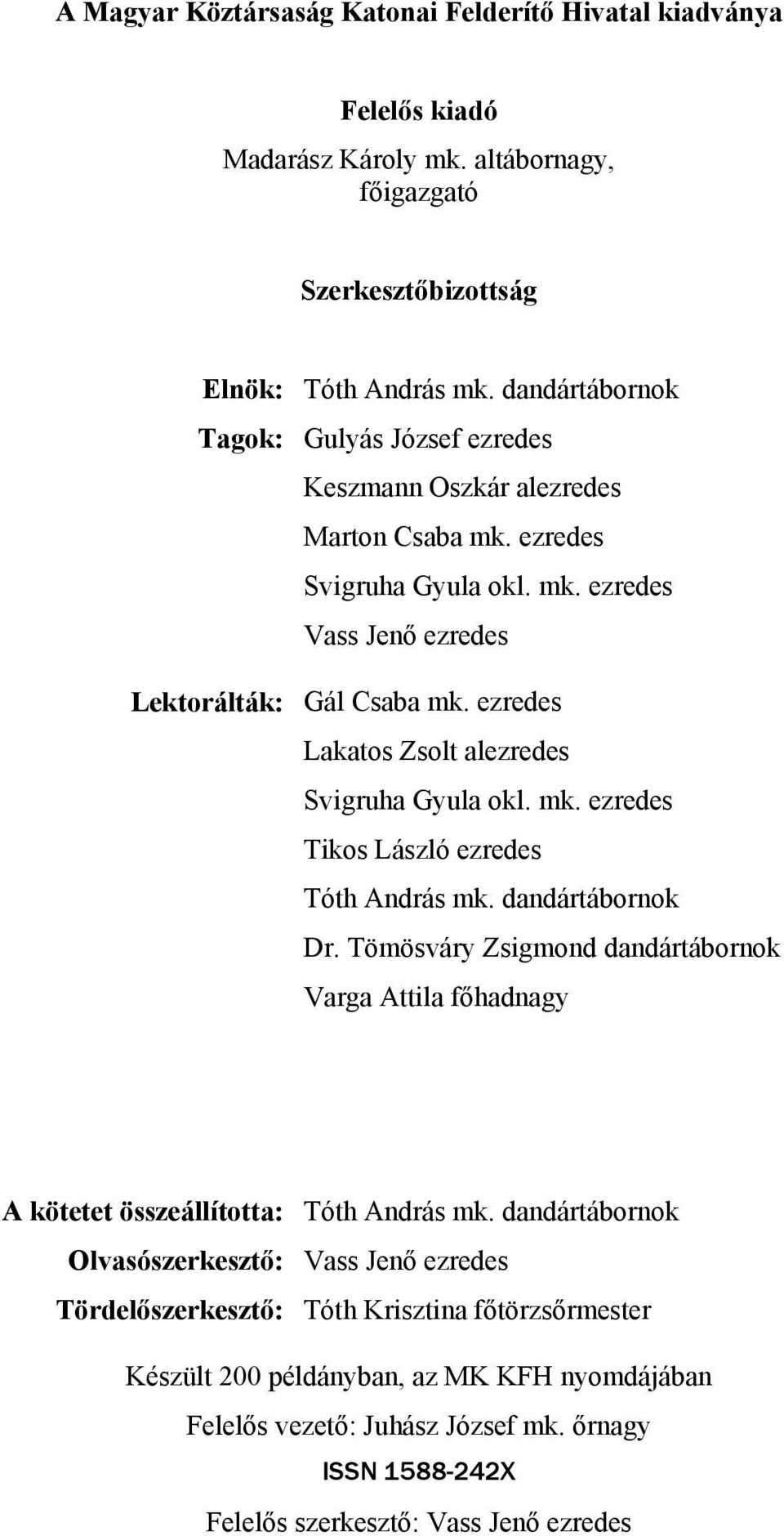 ezredes Lakatos Zsolt alezredes Svigruha Gyula okl. mk. ezredes Tikos László ezredes Tóth András mk. dandártábornok Dr.