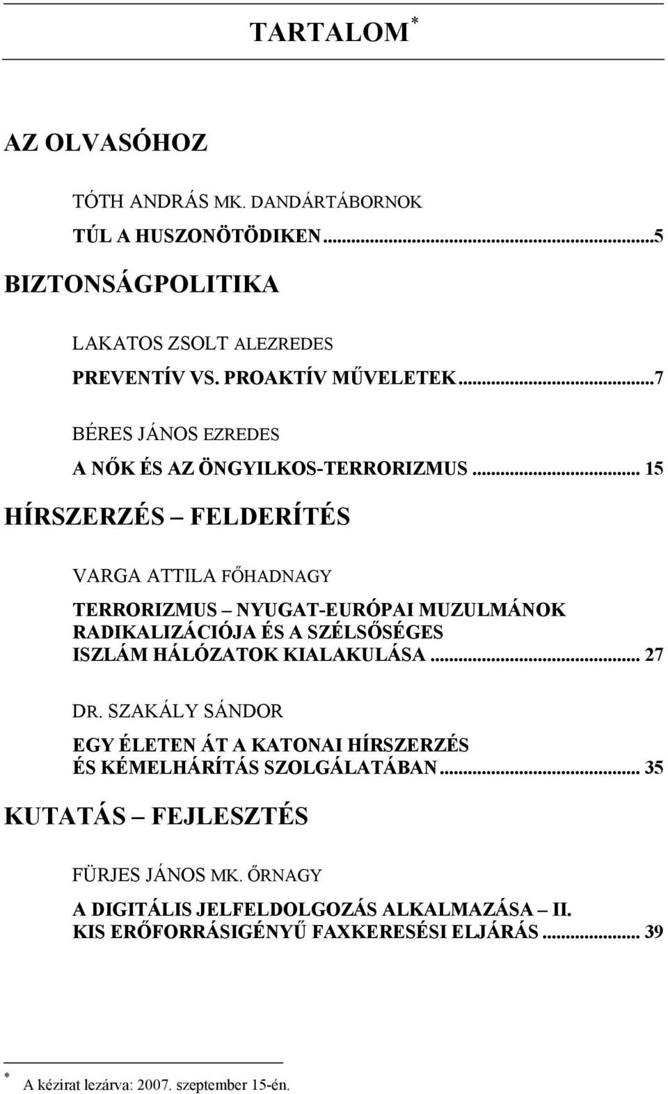 .. 15 HÍRSZERZÉS FELDERÍTÉS VARGA ATTILA FŐHADNAGY TERRORIZMUS NYUGAT-EURÓPAI MUZULMÁNOK RADIKALIZÁCIÓJA ÉS A SZÉLSŐSÉGES ISZLÁM HÁLÓZATOK KIALAKULÁSA... 27 DR.