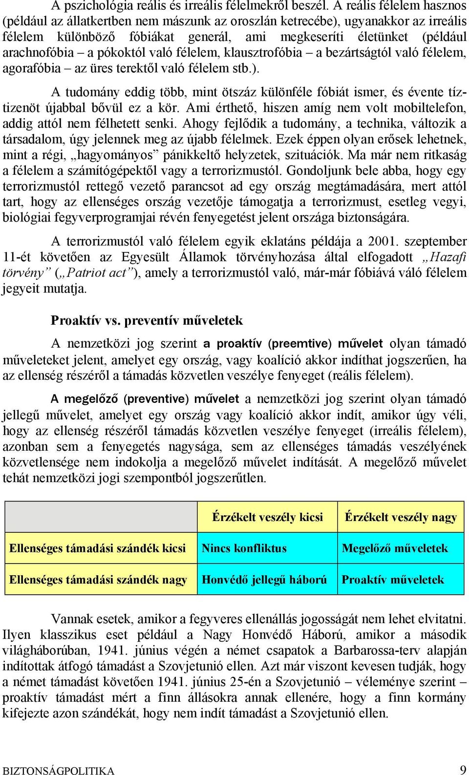 pókoktól való félelem, klausztrofóbia a bezártságtól való félelem, agorafóbia az üres terektől való félelem stb.).