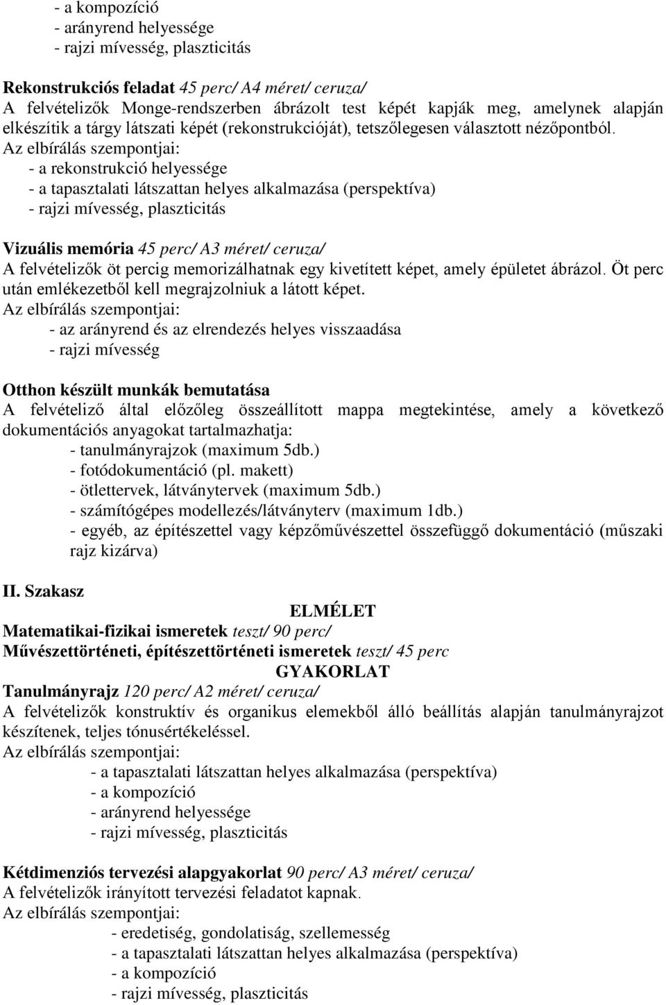 - az arányrend és az elrendezés helyes visszaadása - rajzi mívesség Otthon készült munkák bemutatása A felvételiző által előzőleg összeállított mappa megtekintése, amely a következő dokumentációs