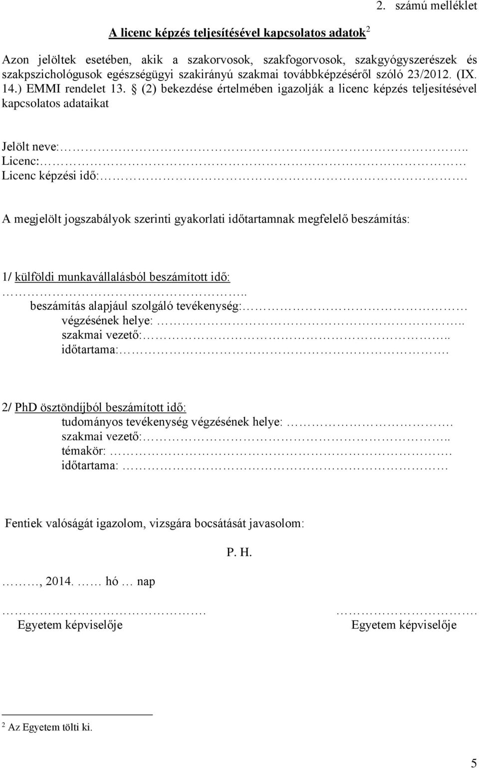 A megjelölt jogszabályok szerinti gyakorlati időtartamnak megfelelő beszámítás: 1/ külföldi munkavállalásból beszámított idő:.. beszámítás alapjául szolgáló tevékenység: végzésének helye:.