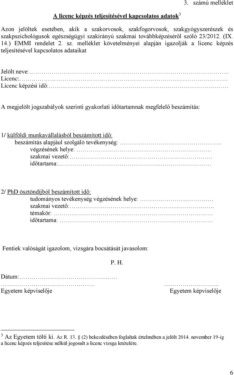 . Licenc: Licenc képzési idő:. A megjelölt jogszabályok szerinti gyakorlati időtartamnak megfelelő beszámítás: 1/ külföldi munkavállalásból beszámított idő: beszámítás alapjául szolgáló tevékenység:.