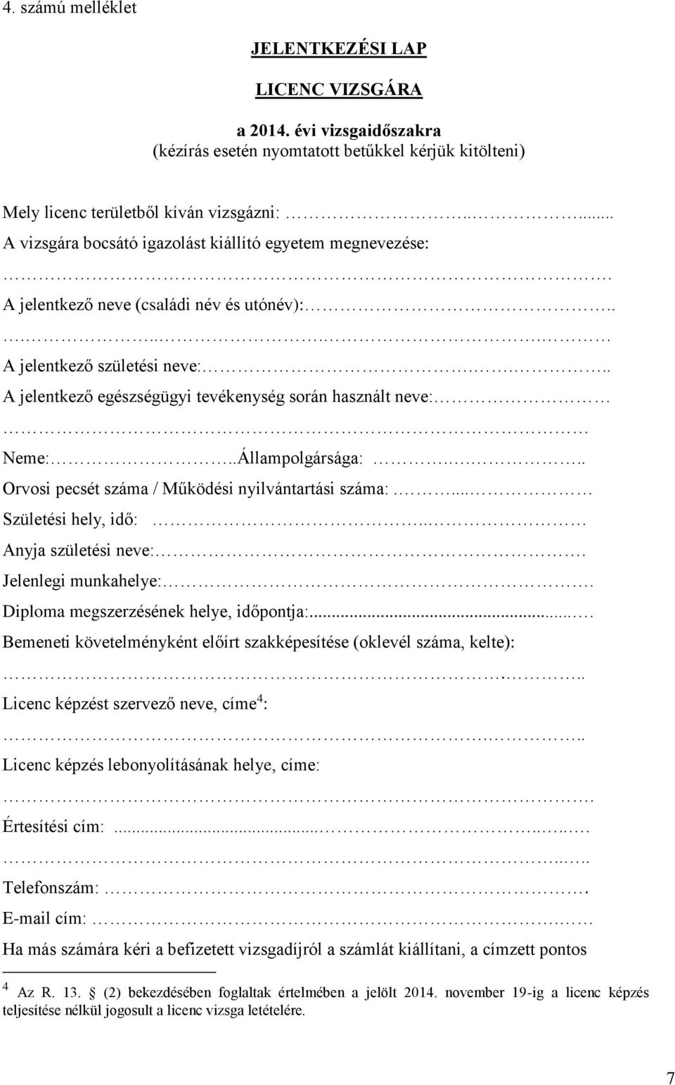 ... A jelentkező egészségügyi tevékenység során használt neve: Neme:..Állampolgársága:.... Orvosi pecsét száma / Működési nyilvántartási száma:.... Születési hely, idő:.. Anyja születési neve:.