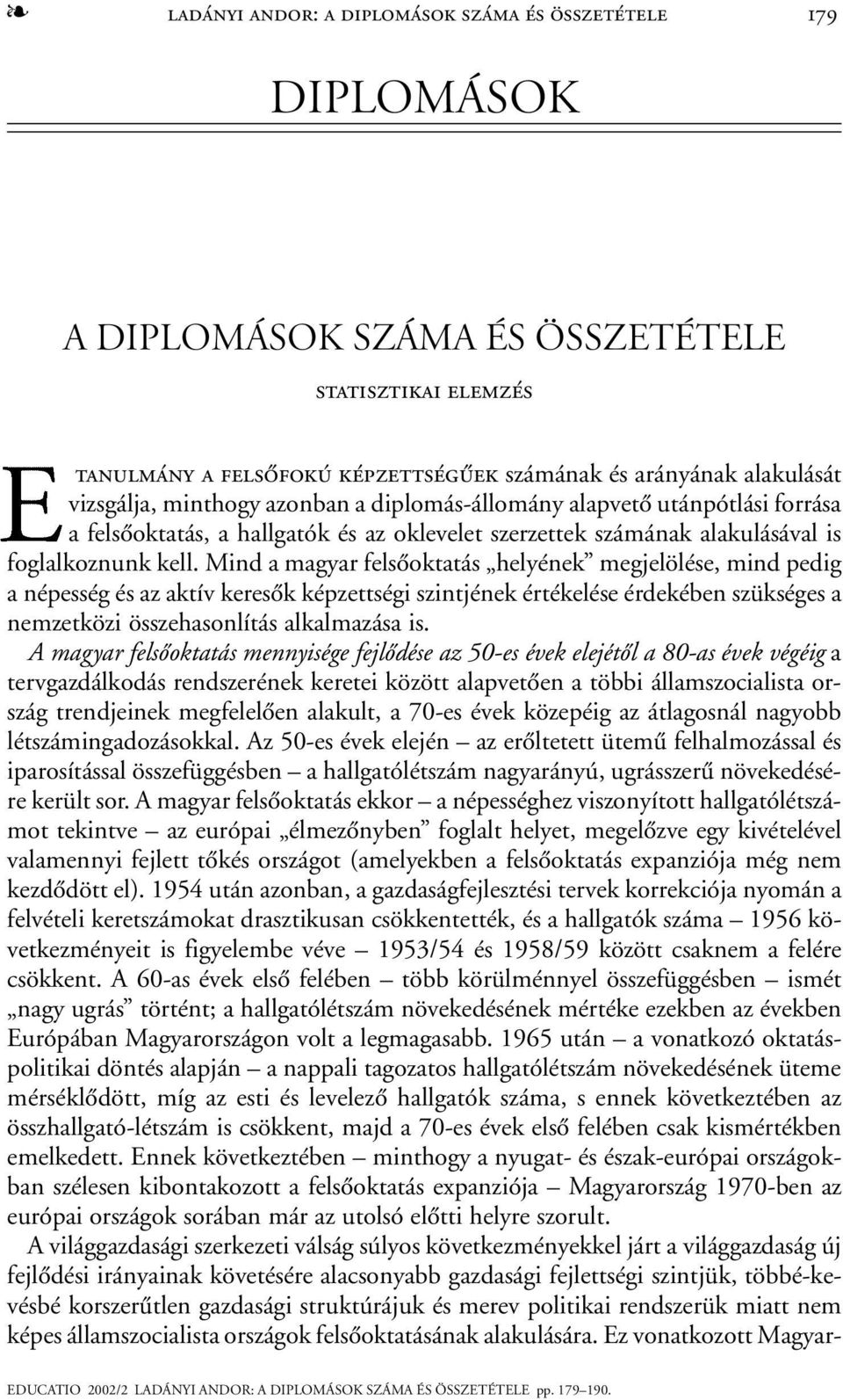 Mind a magyar felsõoktatás helyének megjelölése, mind pedig a népesség és az aktív keresõk képzettségi szintjének értékelése érdekében szükséges a nemzetközi összehasonlítás alkalmazása is.